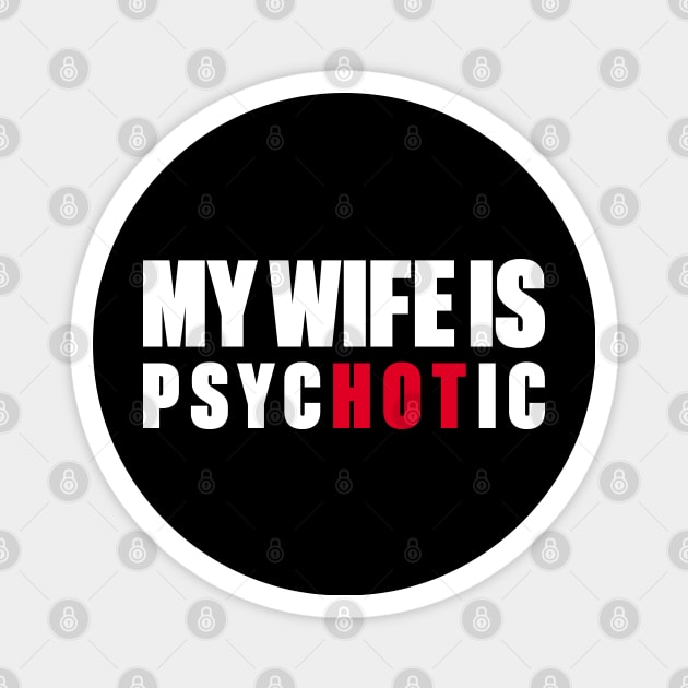My Wife Is Hot Psychotic (White) Magnet by DLEVO